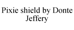 pixie shield by donte jeffery