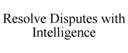 resolve disputes with intelligence