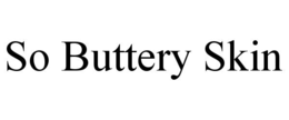 so buttery skin