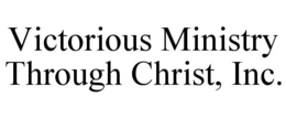 victorious ministry through christ, inc.