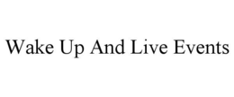 wake up and live events