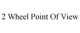 2 wheel point of view