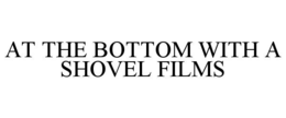 at the bottom with a shovel films