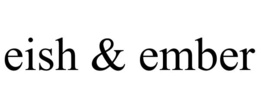 eish & ember