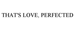 that's love, perfected
