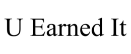 u earned it