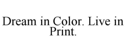 dream in color. live in print.
