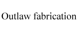 outlaw fabrication