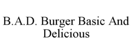 b.a.d. burger basic and delicious