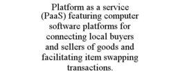platform as a service (paas) featuring computer software platforms for connecting local buyers and sellers of goods and facilitating item swapping transactions.