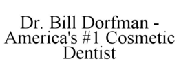 dr. bill dorfman - america's #1 cosmetic dentist