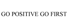 go positive go first