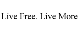live free. live more