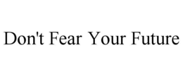 don't fear your future