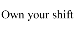 own your shift
