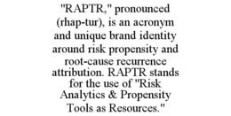 "raptr," pronounced (rhap-tur), is an acronym and unique brand identity around risk propensity and root-cause recurrence attribution. raptr stands for the use of "risk analytics & propensity tools as resources."