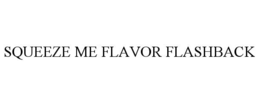 squeeze me flavor flashback