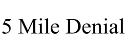 5 mile denial
