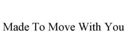 made to move with you