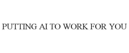 putting ai to work for you