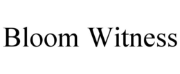 bloom witness