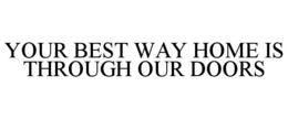 your best way home is through our doors