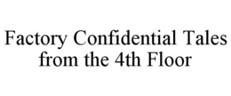 factory confidential tales from the 4th floor