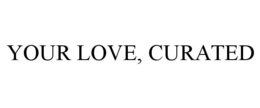 your love, curated