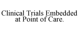 clinical trials embedded at point of care.
