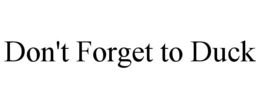 don't forget to duck