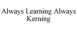 always learning always kerning