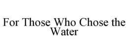for those who chose the water