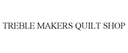treble makers quilt shop