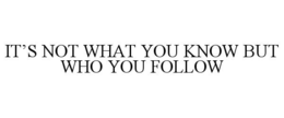 it’s not what you know but who you follow