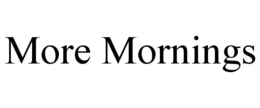 more mornings