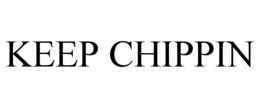 keep chippin