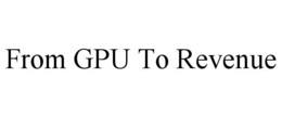 from gpu to revenue