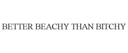 better beachy than bitchy