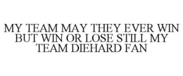 my team may they ever win but win or lose still my team diehard fan