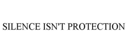 silence isn't protection