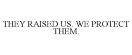 they raised us. we protect them.