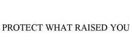 protect what raised you
