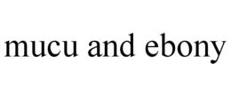 mucu and ebony