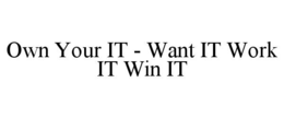 own your it - want it work it win it