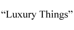 “luxury things”
