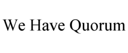 we have quorum