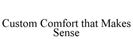 custom comfort that makes sense