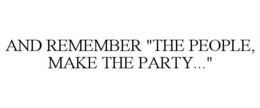 and remember "the people, make the party..."