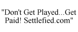 "don't get played...get paid! settlefied.com"