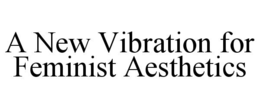 a new vibration for feminist aesthetics